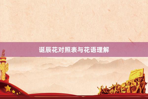 诞辰花对照表与花语理解